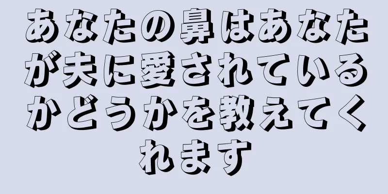 あなたの鼻はあなたが夫に愛されているかどうかを教えてくれます