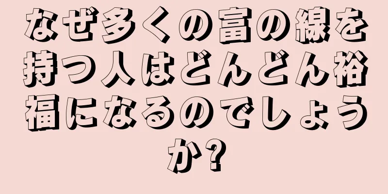 なぜ多くの富の線を持つ人はどんどん裕福になるのでしょうか?