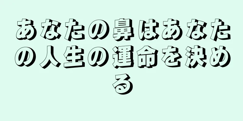 あなたの鼻はあなたの人生の運命を決める