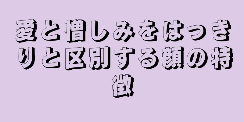 愛と憎しみをはっきりと区別する顔の特徴