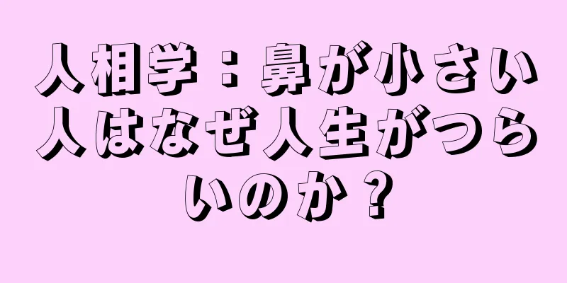 人相学：鼻が小さい人はなぜ人生がつらいのか？