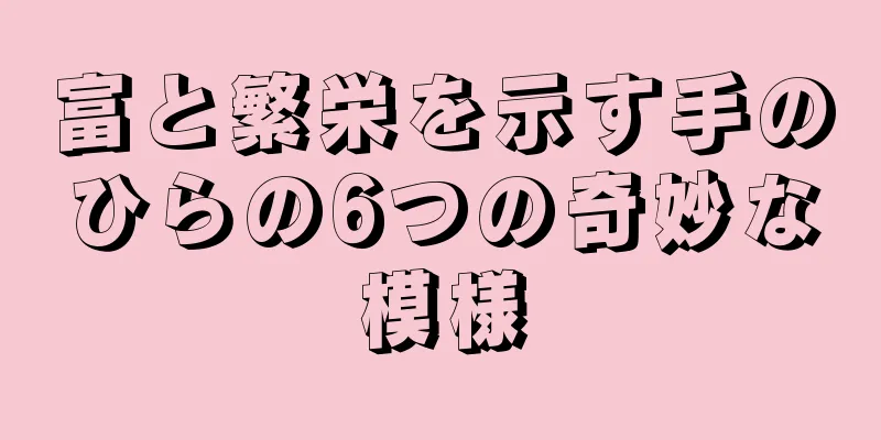 富と繁栄を示す手のひらの6つの奇妙な模様