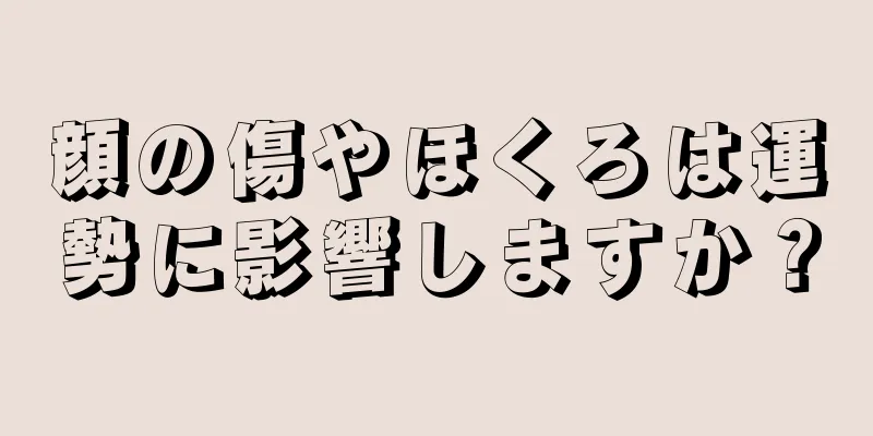 顔の傷やほくろは運勢に影響しますか？