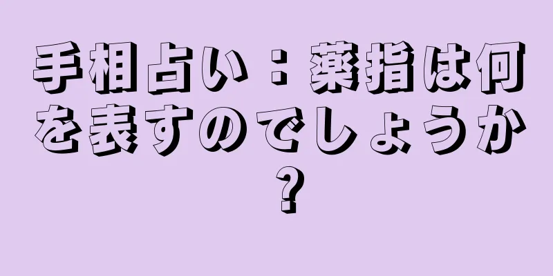 手相占い：薬指は何を表すのでしょうか？