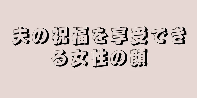 夫の祝福を享受できる女性の顔