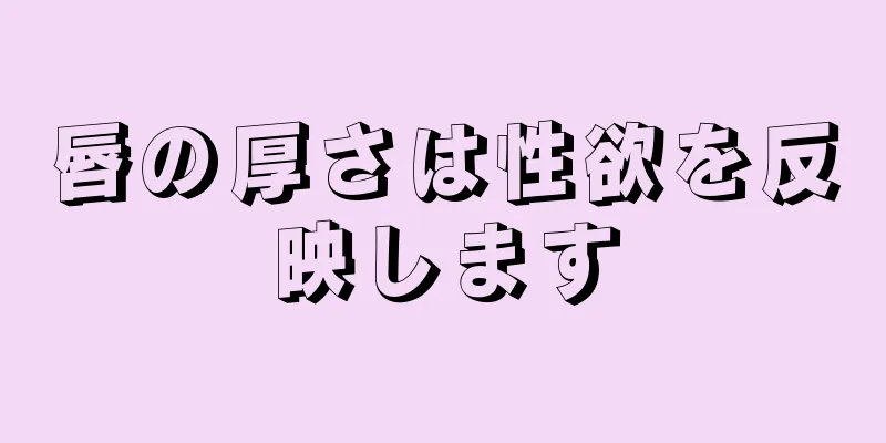 唇の厚さは性欲を反映します