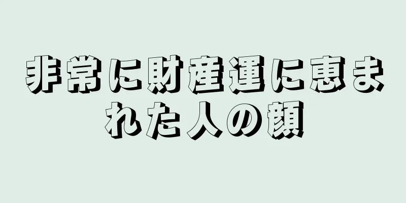 非常に財産運に恵まれた人の顔