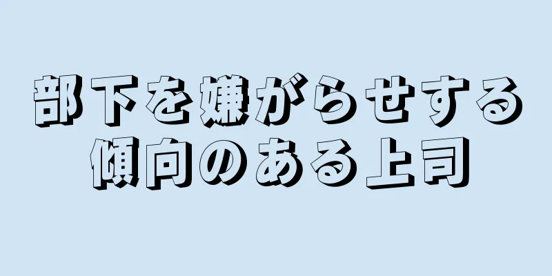 部下を嫌がらせする傾向のある上司