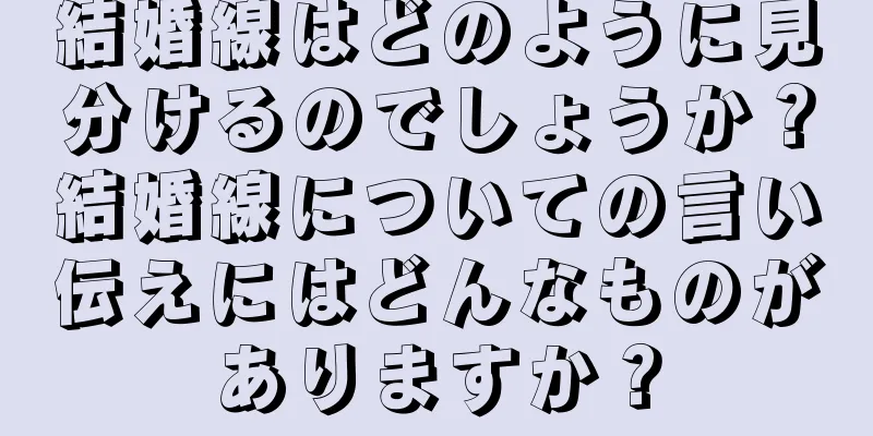 結婚線はどのように見分けるのでしょうか？結婚線についての言い伝えにはどんなものがありますか？