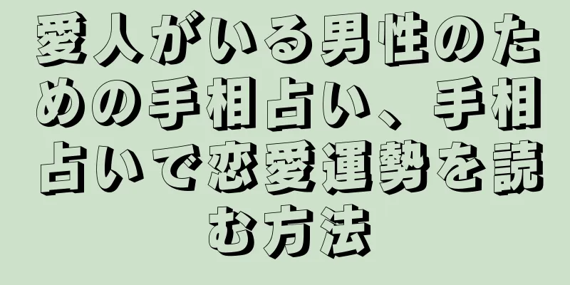 愛人がいる男性のための手相占い、手相占いで恋愛運勢を読む方法