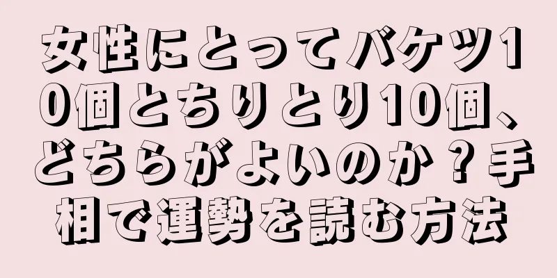 女性にとってバケツ10個とちりとり10個、どちらがよいのか？手相で運勢を読む方法