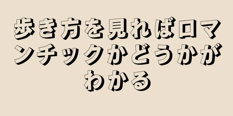 歩き方を見ればロマンチックかどうかがわかる