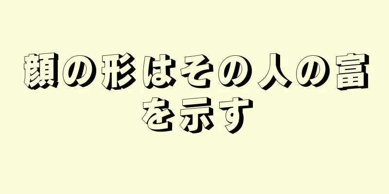 顔の形はその人の富を示す