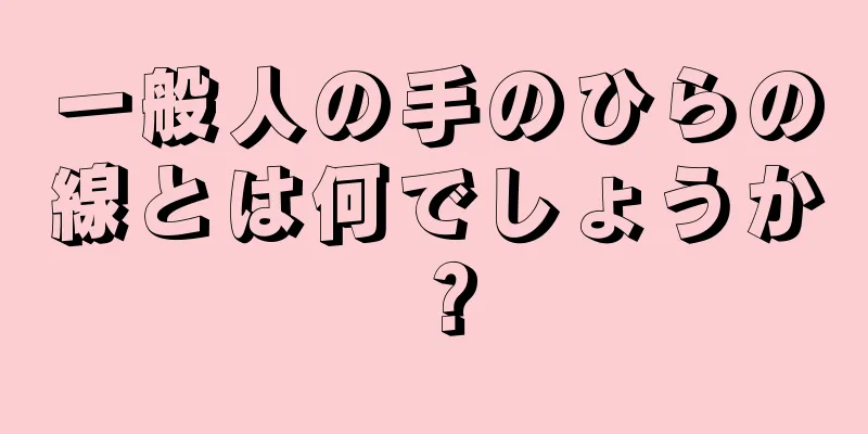 一般人の手のひらの線とは何でしょうか？