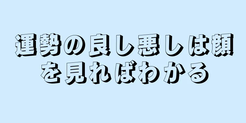 運勢の良し悪しは顔を見ればわかる