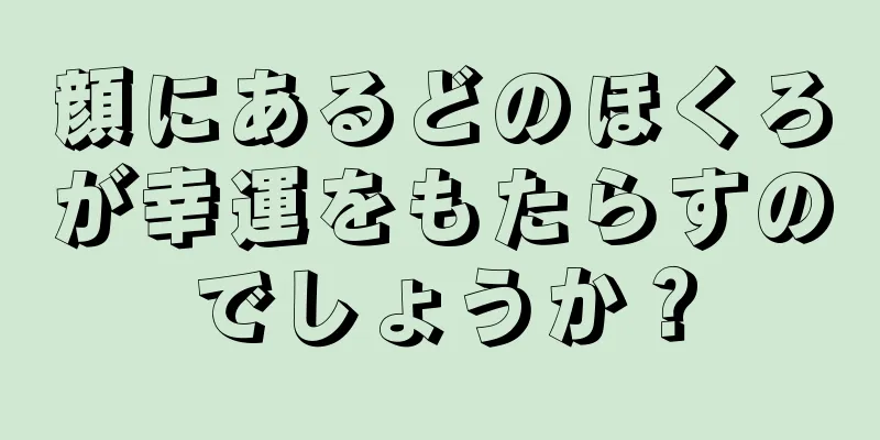 顔にあるどのほくろが幸運をもたらすのでしょうか？