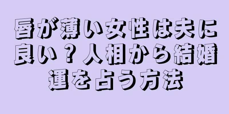 唇が薄い女性は夫に良い？人相から結婚運を占う方法