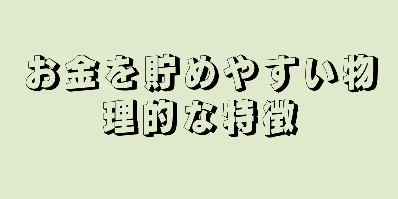 お金を貯めやすい物理的な特徴