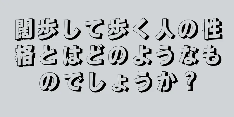 闊歩して歩く人の性格とはどのようなものでしょうか？