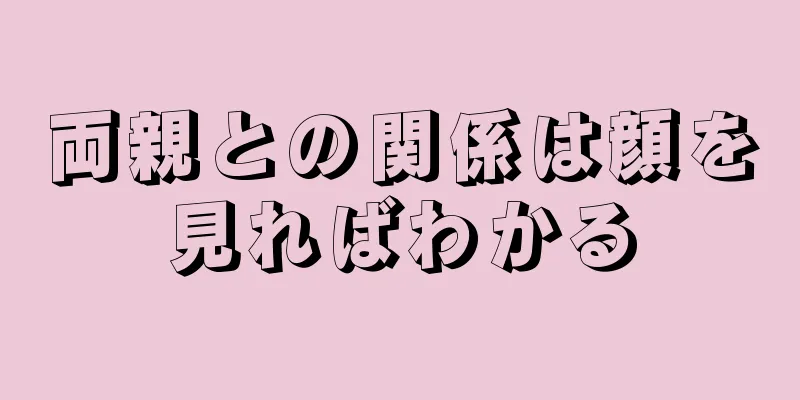 両親との関係は顔を見ればわかる