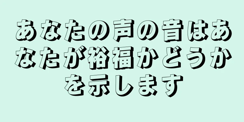 あなたの声の音はあなたが裕福かどうかを示します