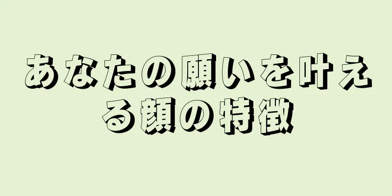 あなたの願いを叶える顔の特徴