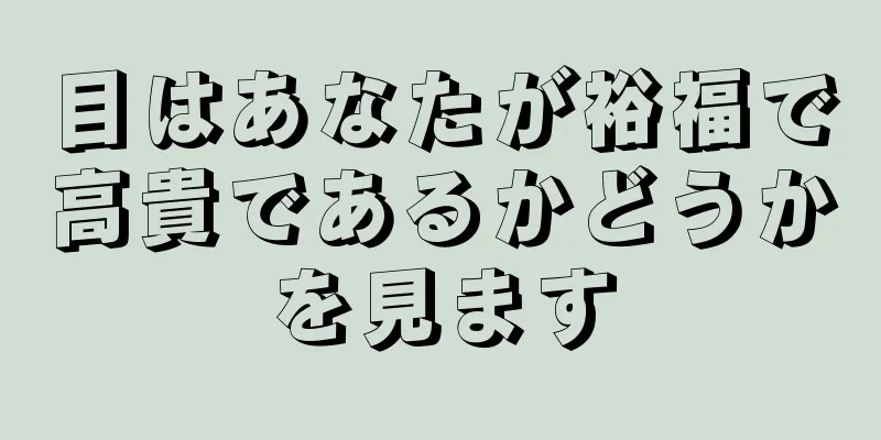 目はあなたが裕福で高貴であるかどうかを見ます