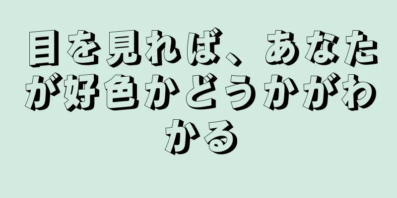 目を見れば、あなたが好色かどうかがわかる