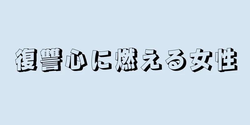 復讐心に燃える女性