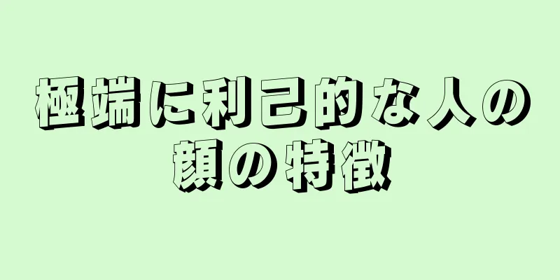 極端に利己的な人の顔の特徴