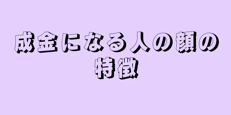 成金になる人の顔の特徴