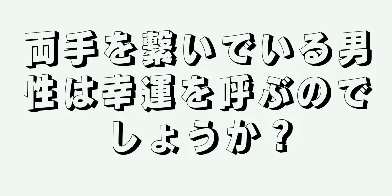 両手を繋いでいる男性は幸運を呼ぶのでしょうか？