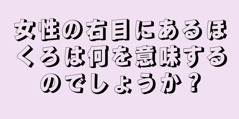 女性の右目にあるほくろは何を意味するのでしょうか？