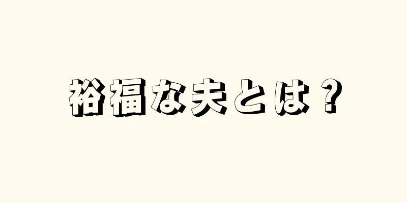 裕福な夫とは？