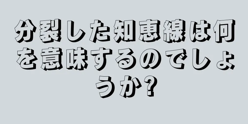 分裂した知恵線は何を意味するのでしょうか?