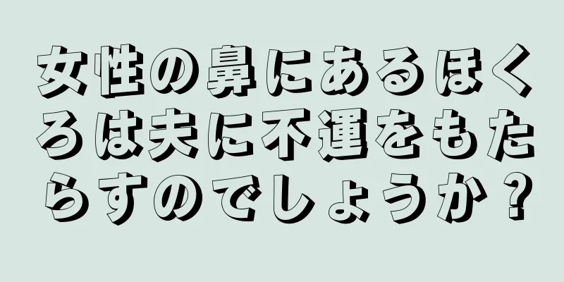 女性の鼻にあるほくろは夫に不運をもたらすのでしょうか？