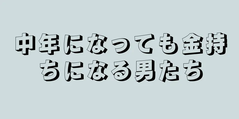 中年になっても金持ちになる男たち