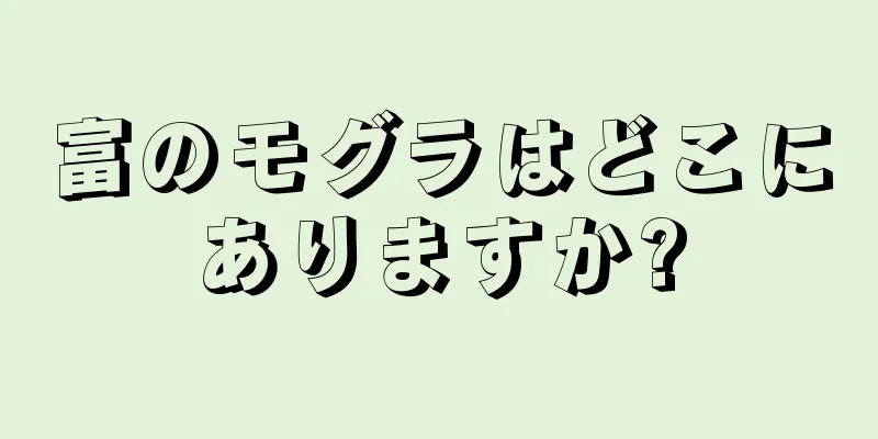 富のモグラはどこにありますか?