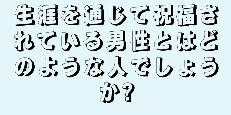 生涯を通じて祝福されている男性とはどのような人でしょうか?