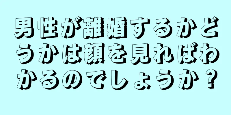 男性が離婚するかどうかは顔を見ればわかるのでしょうか？