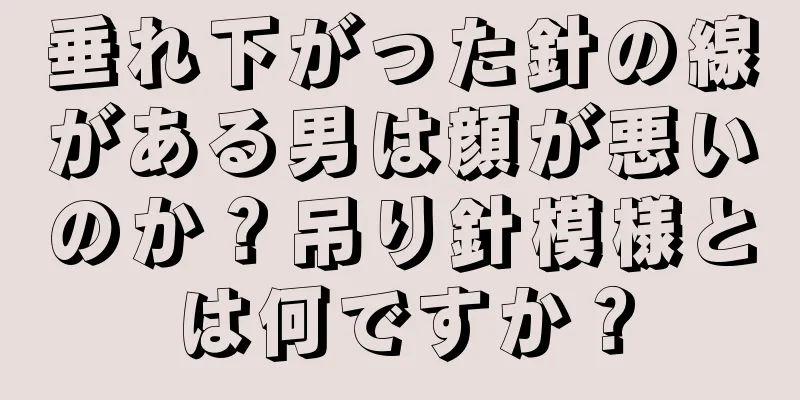 垂れ下がった針の線がある男は顔が悪いのか？吊り針模様とは何ですか？