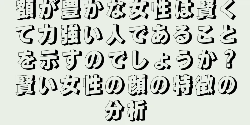 額が豊かな女性は賢くて力強い人であることを示すのでしょうか？賢い女性の顔の特徴の分析