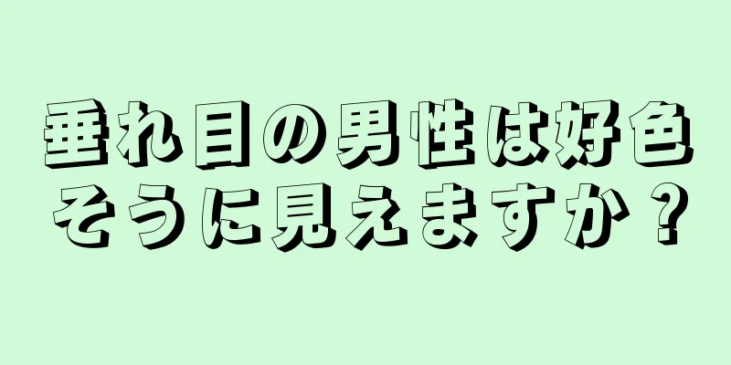 垂れ目の男性は好色そうに見えますか？