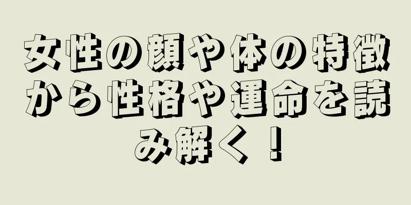 女性の顔や体の特徴から性格や運命を読み解く！