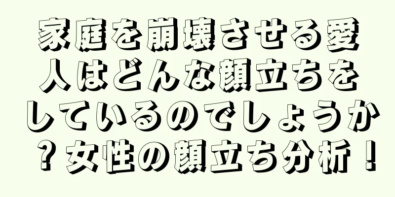 家庭を崩壊させる愛人はどんな顔立ちをしているのでしょうか？女性の顔立ち分析！