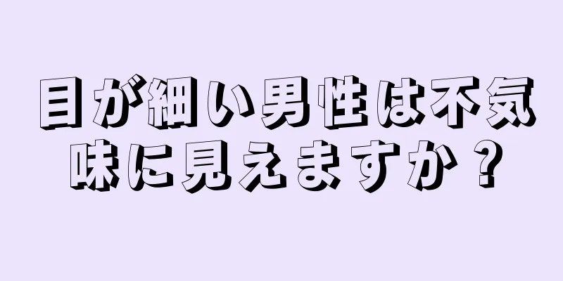 目が細い男性は不気味に見えますか？