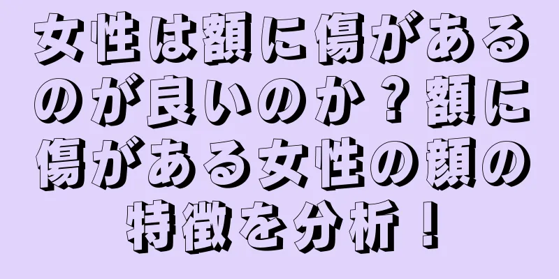 女性は額に傷があるのが良いのか？額に傷がある女性の顔の特徴を分析！