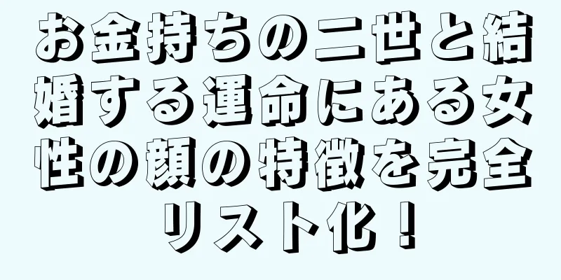 お金持ちの二世と結婚する運命にある女性の顔の特徴を完全リスト化！