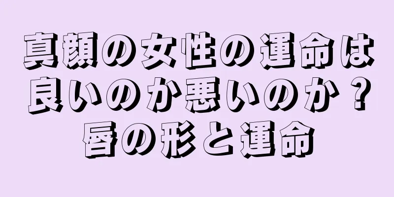 真顔の女性の運命は良いのか悪いのか？唇の形と運命