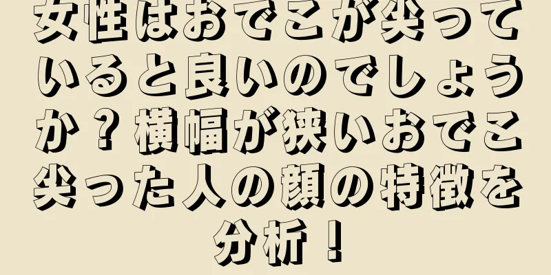 女性はおでこが尖っていると良いのでしょうか？横幅が狭いおでこ尖った人の顔の特徴を分析！